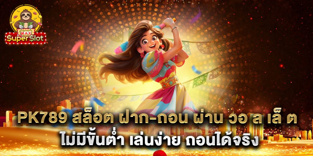 pk789 สล็อต ฝาก-ถอน ผ่าน วอ ล เล็ ต ไม่มีขั้นต่ำ เล่นง่าย ถอนได้จริง